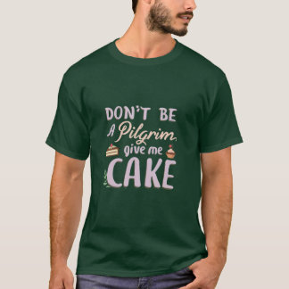 T-shirt Ne soyez pas pèlerin, donnez-moi du gâteau