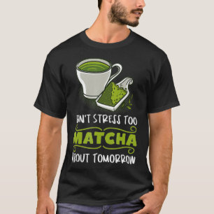 T-shirt Ne stressez pas trop sur Matcha à propos de Demain