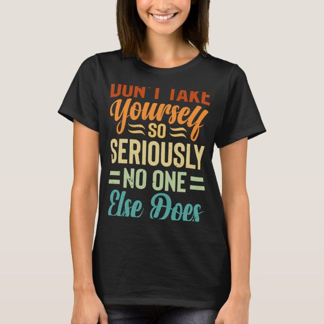 T-shirt Ne te prends pas si au sérieux que personne d'autr (Devant)