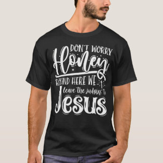 T-shirt Ne t'inquiète pas chérie par ici on laisse le juge
