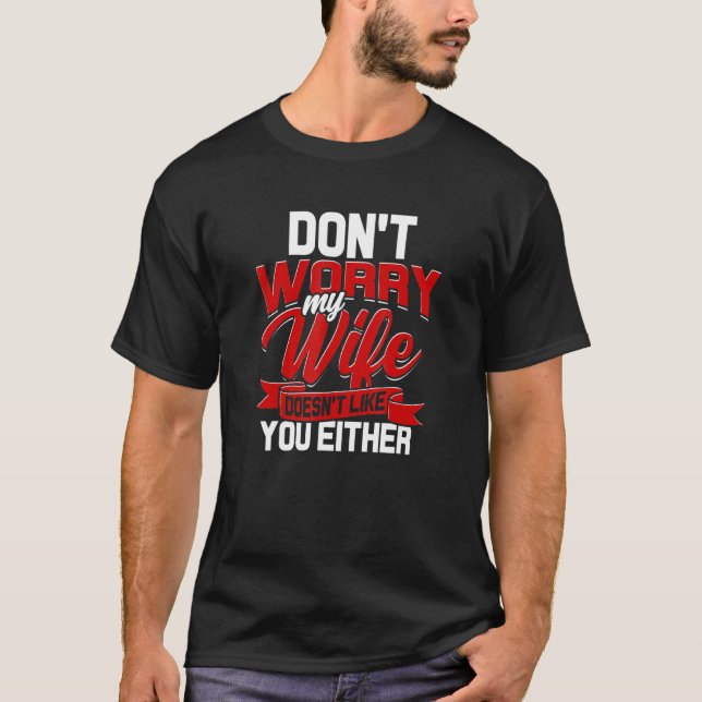 T-shirt Ne T'Inquiète Pas Ma Femme Ne T'Aime Pas Non Plus  (Devant)