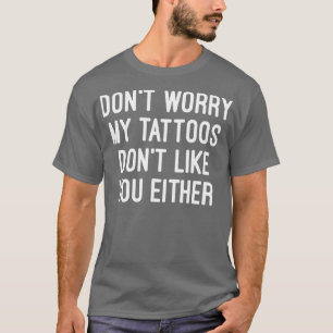 T-shirt Ne T'Inquiète Pas Mes tatouages Ne T'Aime Pas Non 