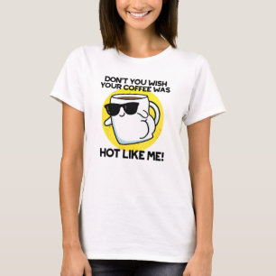 T-shirt Ne veux-tu pas que ton café soit chaud comme moi ?