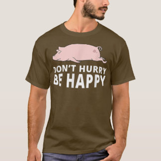 T-shirt Ne vous dépêchez pas d'être heureux Cochon Funny L