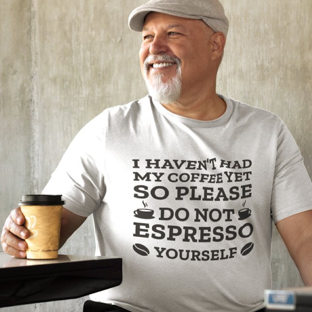 T-shirt Ne Vous Espressez Pas Vous-Même (I Haven't Had My Coffee So Please Do Not Espresso Yourself T-Shirt)