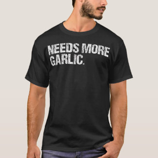 T-shirt Needs More Garlic Gourmet Cooking Seasoning Funny 