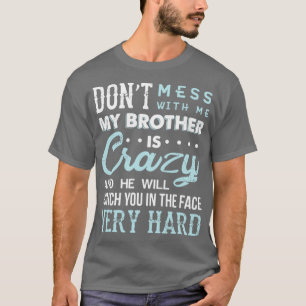 T-shirt N'embête pas avec moi, mon frère est fou et il le 