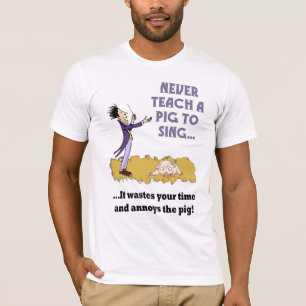 T-shirt N'enseignez jamais un porc à chanter la chemise