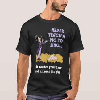 T-shirt N'enseignez jamais un porc à chanter la chemise