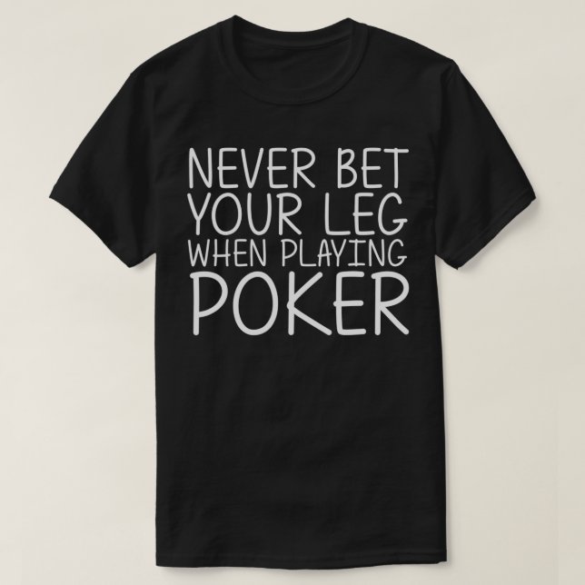 T-shirt NEVER BET YOUR LEG WHEN PLAYING POKER Funny Amputa (Design devant)