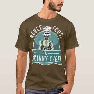T-shirt never trust a skinny chef 531 