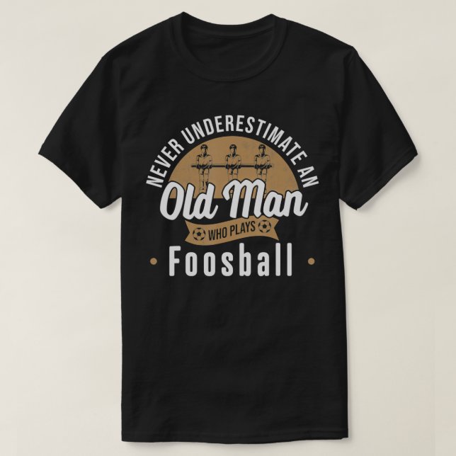 T-shirt Never underestimate Old Man who plays Foosball Tab (Design devant)