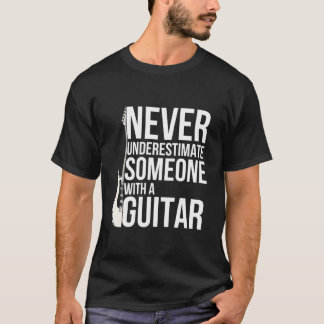 T-shirt Never Underestimate Someone With A Guitar Players