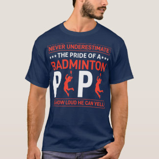 T-SHIRT NEVER UNDERESTIMATE THE PRIDE OF A BADMINTON PAPA 