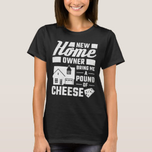 T-shirt New Homeowner Bring Me A Pound Of Cheese Housechau