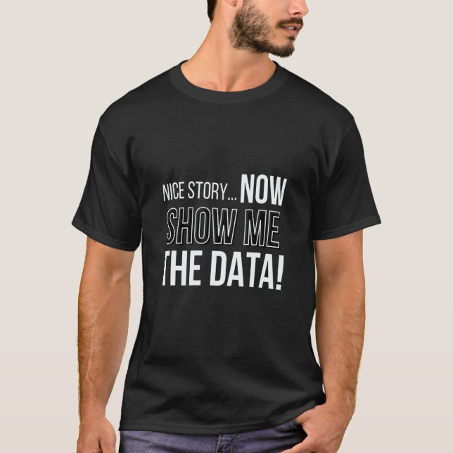 T-shirt Nice Story Now Show Me The Data Computer Nerds (Devant)