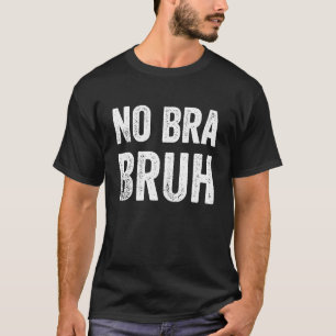 T-shirt No Bra Bruh Meme Club Feminist Free Breasts