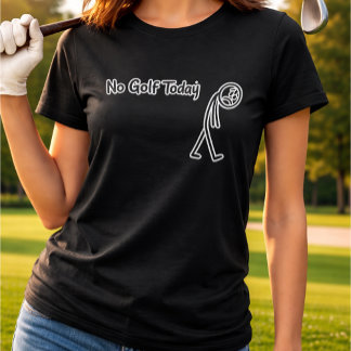T-shirt No Golf Today Funny Sad Stickman Golfer