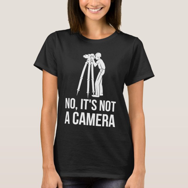 T-shirt No It's Not A Camera Engineer Land Surveyor (Devant)