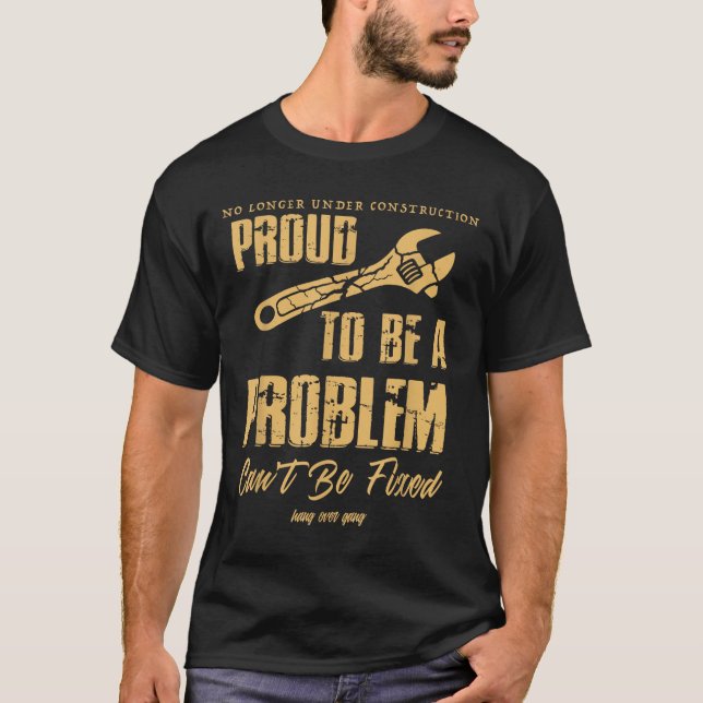 T-shirt No Longer Under Construction Proud To Be A Problem (Devant)