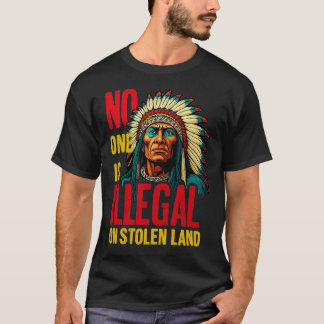T-shirt No One Is Illegal on Stolen Land Native Americans 