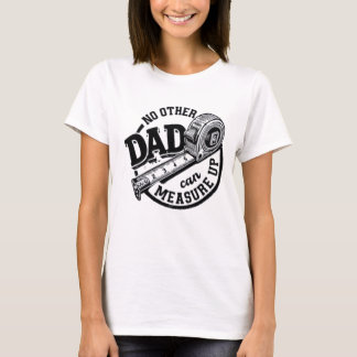 T-shirt No Other Dad Can Measure Up Shirt | Funny Handyman