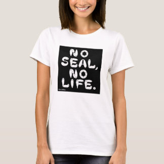 T-SHIRT NO SEAL, NO LIFE.
