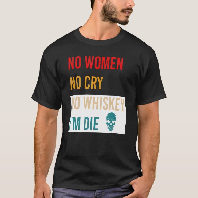 T-shirt No Women No Cry No Whiskey I'm Die Apparel (Devant)