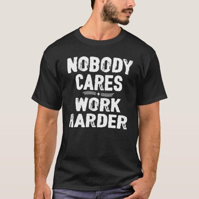 T-shirt Nobody Cares Work Harder (Devant)