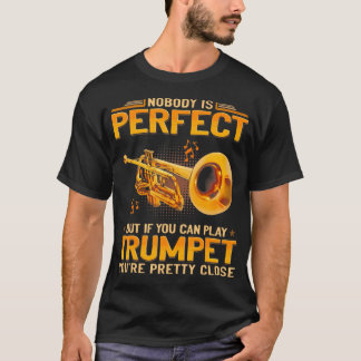 T-shirt Nobody Is Perfect But If You Can Play Trumpet You'