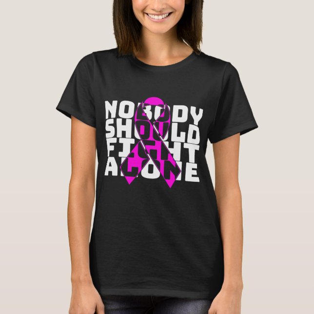 T-shirt Nobody Should Fight Alone Breast Cancer Fighting  (Devant)