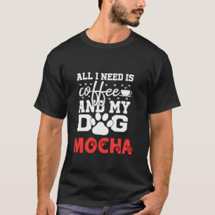 T-shirt Nom De Chien Mocha Tout Dans Le Besoin Est Café Mo