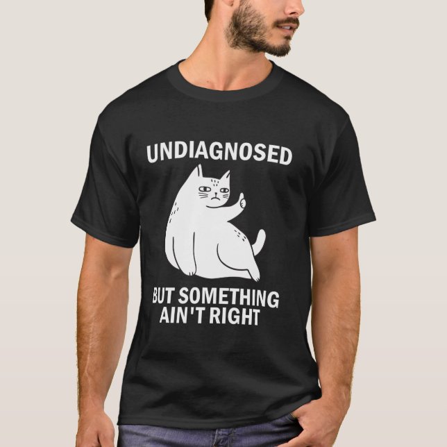 T-shirt Non diagnostiqué, mais quelque chose d'Ain t Right (Devant)