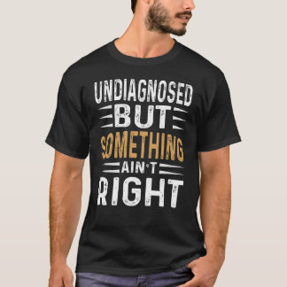 T-shirt Non diagnostiqué mais quelque chose ne va pas Drôl