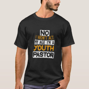 T-shirt Non je n'agirai pas Mon âge Je suis un pasteur de 
