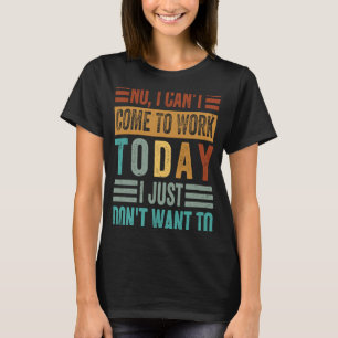 T-shirt Non, je ne peux pas venir travailler aujourd'hui,