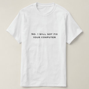 T-shirt Non. Je ne réparerai pas votre ordinateur
