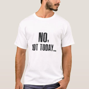T-shirt Non, Pas Aujourd'Hui...