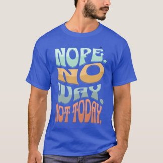 T-shirt Nope No Way Notoday Funny Quote retro