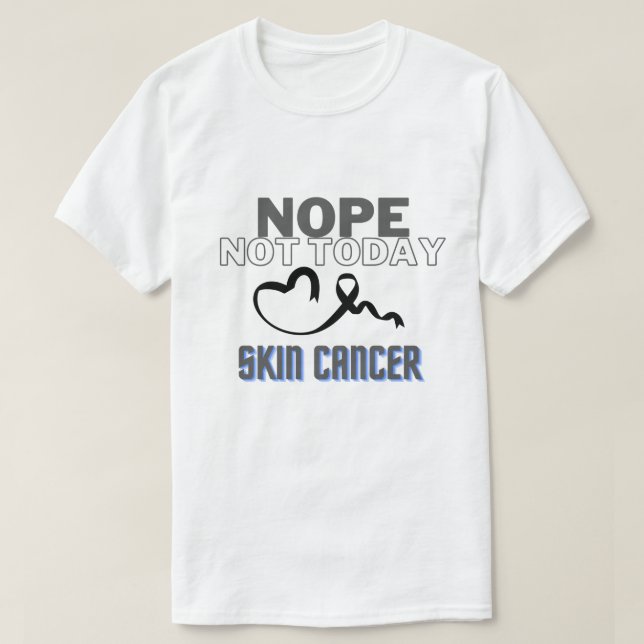 T-SHIRT NOPE...PAS AUJOURD'HUI/ CANCER DE LA PEAU/ UNISEX (Design devant)