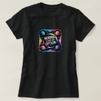 T-Shirt  Normal IS NOT an Option
