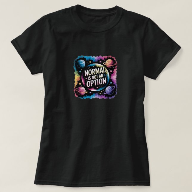 T-Shirt  Normal IS NOT an Option (Design Front)