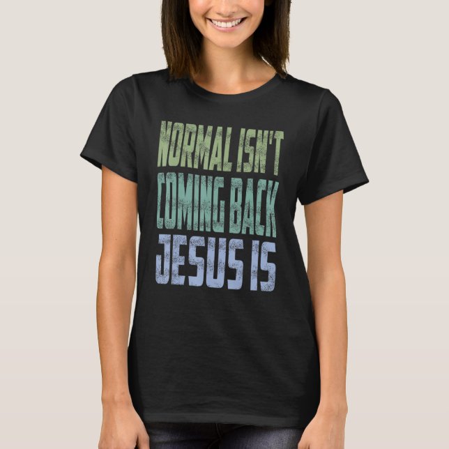 T-shirt Normal Isn't Coming Back Jesus Is Christian Faith  (Devant)