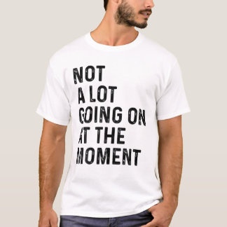 T-shirt Not A Lot Going On At The Moment Fun Lazy Bored Sa