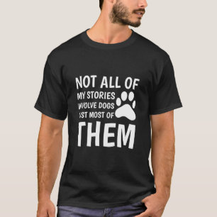 T-shirt Not all of my stories Involve dogs just most