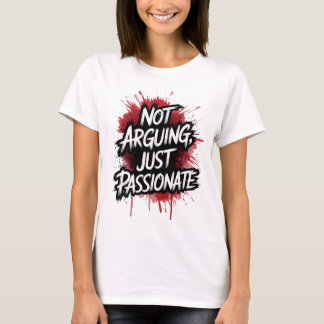 T-shirt Not Arguing Just Passionate Grunge Splatter Women 