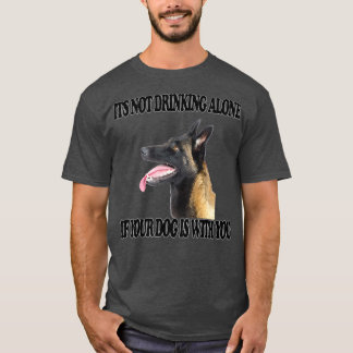 T-shirt Not Drinking Alone Dog w You Belgian Sheepdog