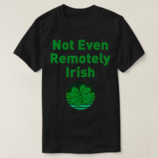 T-shirt Not Even Remotely Irish Joke Funny St (Design devant)