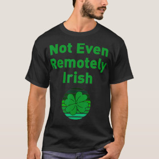 T-shirt Not Even Remotely Irish Joke Funny St