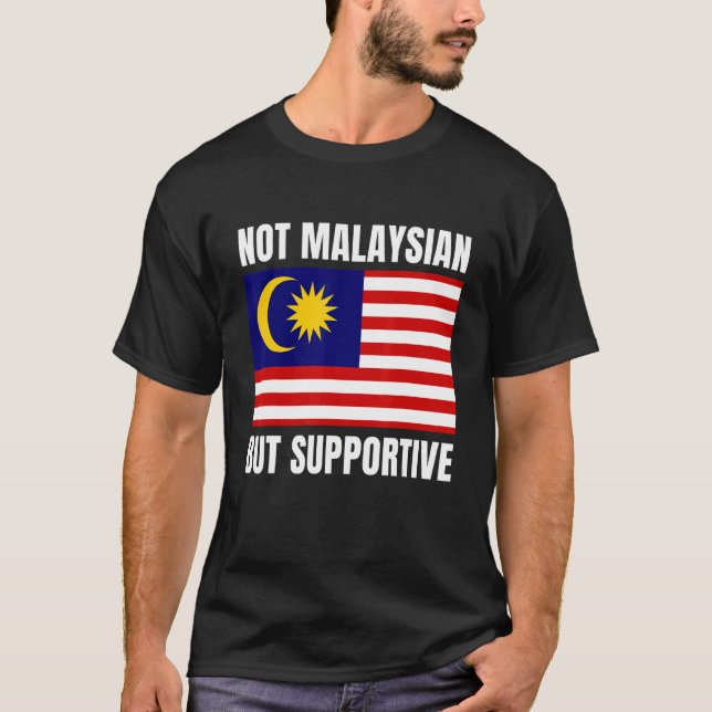 T-shirt Not Malaysian But Supportive Malaysia Flag Support (Devant)